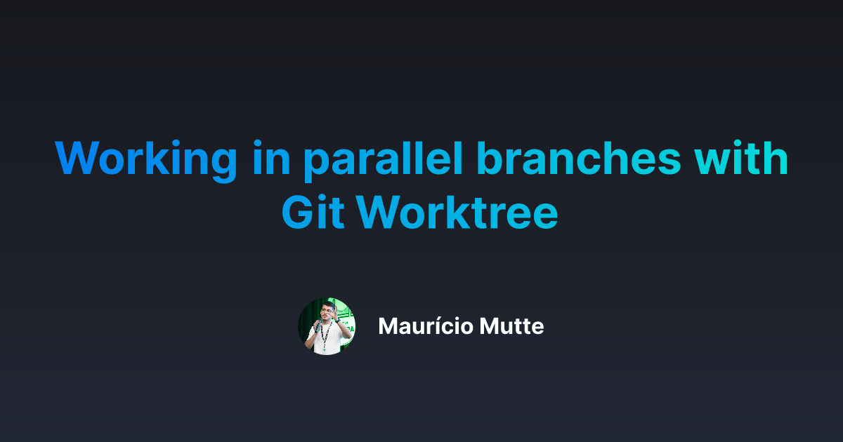 Working in parallel branches with Git Worktree | Maurício Mutte